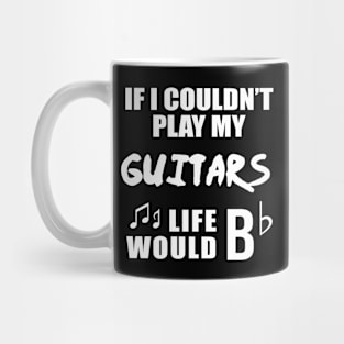 If I Couldn't Play My Guitars, Life Would Bb Mug